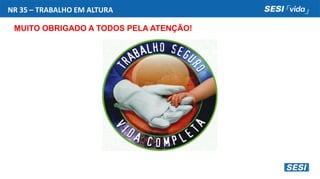 NR 35 – TRABALHO EM ALTURA
MUITO OBRIGADO A TODOS PELA ATENÇÃO!
 
