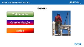 NR 35 – TRABALHO EM ALTURA
FATORES
Treinamento
Conscientização
Saúde
 