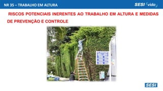 NR 35 – TRABALHO EM ALTURA
RISCOS POTENCIAIS INERENTES AO TRABALHO EM ALTURA E MEDIDAS
DE PREVENÇÃO E CONTROLE
 