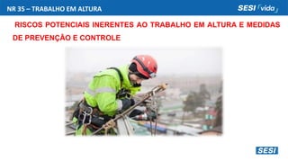NR 35 – TRABALHO EM ALTURA
RISCOS POTENCIAIS INERENTES AO TRABALHO EM ALTURA E MEDIDAS
DE PREVENÇÃO E CONTROLE
 