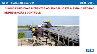 NR 35 – TRABALHO EM ALTURA
RISCOS POTENCIAIS INERENTES AO TRABALHO EM ALTURA E MEDIDAS
DE PREVENÇÃO E CONTROLE
 
