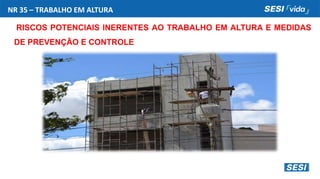 NR 35 – TRABALHO EM ALTURA
RISCOS POTENCIAIS INERENTES AO TRABALHO EM ALTURA E MEDIDAS
DE PREVENÇÃO E CONTROLE
 