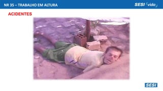 NR 35 – TRABALHO EM ALTURA
ACIDENTES
 
