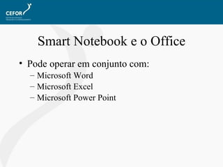 Smart Notebook e o Office Pode operar em conjunto com: Microsoft Word Microsoft Excel Microsoft Power Point 