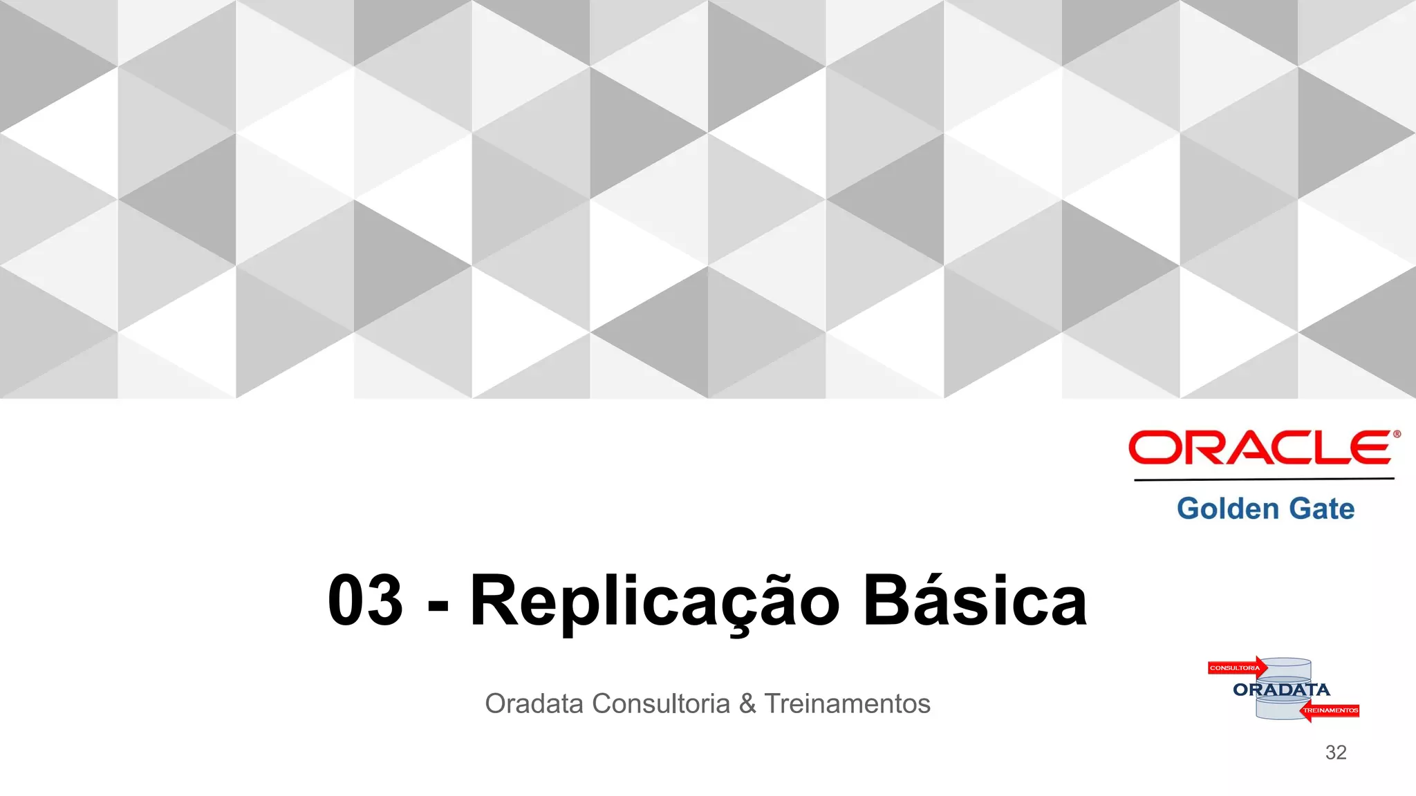 03 - Replicação Básica
Oradata Consultoria & Treinamentos
32
 