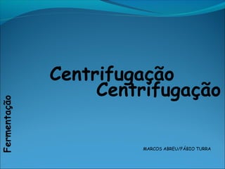 Centrifugação
Fermentação
MARCOS ABREU/FÁBIO TURRA
Centrifugação
 