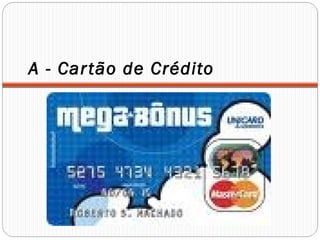 A - Car tão de Crédito
 