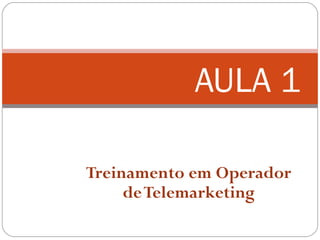 Treinamento em Operador
deTelemarketing
AULA 1
 