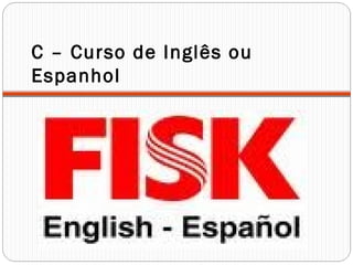 C – Curso de Inglês ou
Espanhol
 