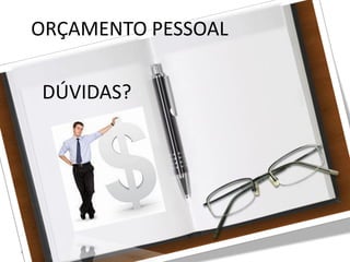 27/08/10
ORÇAMENTO PESSOAL
DÚVIDAS?
 