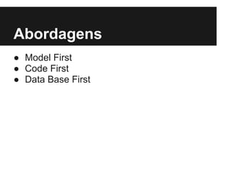 Abordagens
● Model First
● Code First
● Data Base First
 