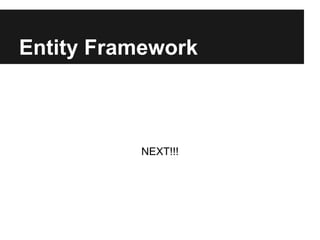 NEXT!!!
Entity Framework
 