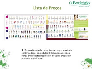 Nomenclatura e Diferença entre Produtosda PerfumariaEau de Parfum :18 a 20% de essência.Geralmente frascos pequeno a médios, na forma líquida. (10-12 de duração).  Exemplo: Lily Essence, e ZaadEau de Toilette ou Desodorante Colônia (O Boticário): 5 a 15% de essência.Forma mais diluída de perfume, no Brasil é similar ao desodorante colônia. Frascos e volumes variados ( 5 – 10 horas de duração). Exemplo: Floratta Emotion, BaroloSplashes Colônias:3 a 5% de essência. Prolonga frescor e comforto do banho.Forma mais diluída dos desodorantes colônias (3-6 horas de duração) . Exemplo: VertColôniasou Água de Colônia:No máximo 2% de essência. Podem ser com ou sem álcool. Geralmente usados em produtos infantis. Exemplo: Baby Boti 