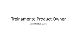 Treinamento Product Owner
Scrum Product Owner
 