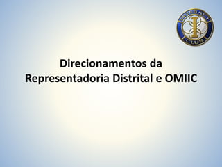 Direcionamentos da
Representadoria Distrital e OMIIC
 