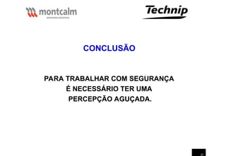 21
CONCLUSÃO
PARA TRABALHAR COM SEGURANÇA
É NECESSÁRIO TER UMA
PERCEPÇÃO AGUÇADA.
 