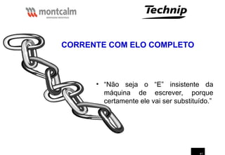 41
• “Não seja o “E” insistente da
máquina de escrever, porque
certamente ele vai ser substituído.”
CORRENTE COM ELO COMPLETO
 