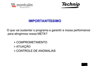 51
O que vai sustentar o programa e garantir a nossa performance
para atingirmos nossa META?
» COMPROMETIMENTO
» ATUAÇÃO
» CONTROLE DE ANOMALIAS
IMPORTANTÍSSIMO
 