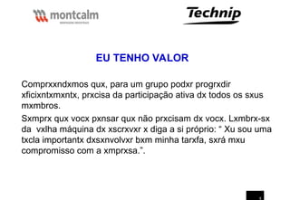 6
Comprxxndxmos qux, para um grupo podxr progrxdir
xficixntxmxntx, prxcisa da participação ativa dx todos os sxus
mxmbros.
Sxmprx qux vocx pxnsar qux não prxcisam dx vocx. Lxmbrx-sx
da vxlha máquina dx xscrxvxr x diga a si próprio: “ Xu sou uma
txcla importantx dxsxnvolvxr bxm minha tarxfa, sxrá mxu
compromisso com a xmprxsa.”.
EU TENHO VALOR
 
