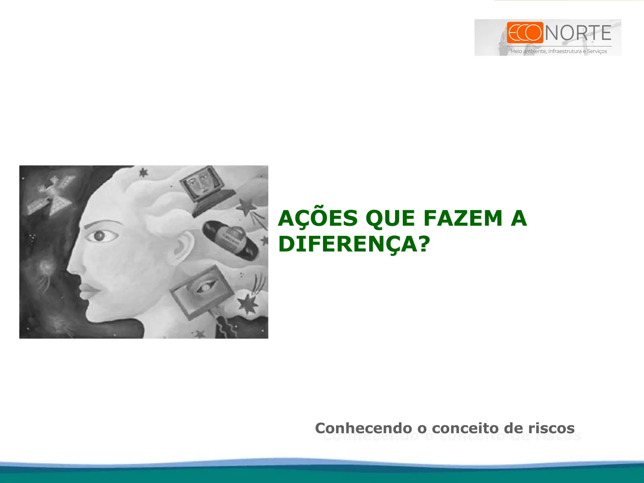 AÇÕES QUE FAZEM A
DIFERENÇA?
Conhecendo o conceito de riscos
 