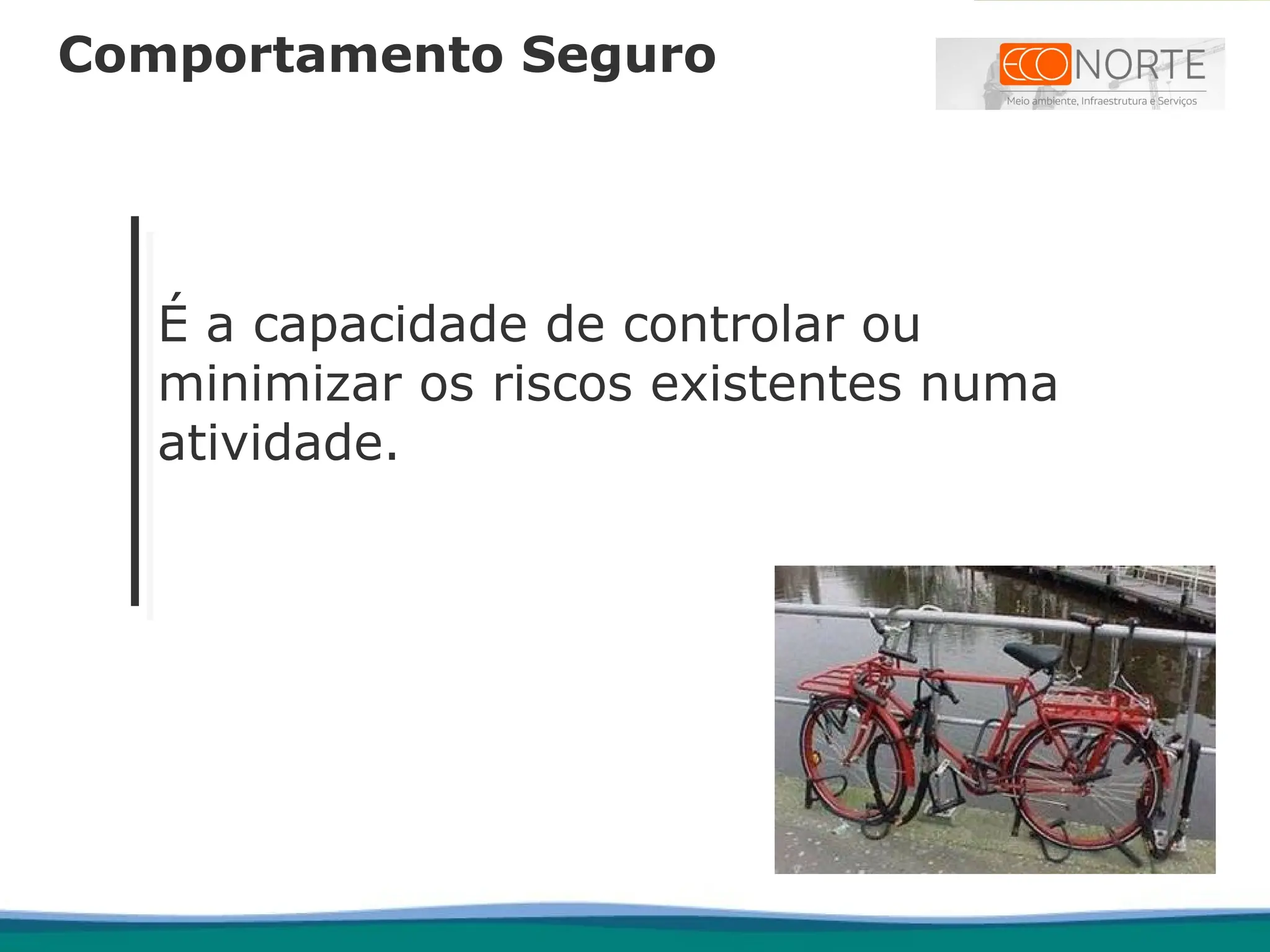 É a capacidade de controlar ou
minimizar os riscos existentes numa
atividade.
Comportamento Seguro
 