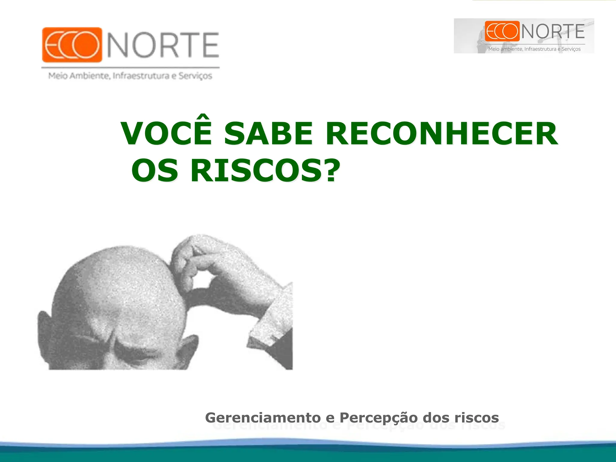 VOCÊ SABE RECONHECER
OS RISCOS?
Gerenciamento e Percepção dos riscos
 