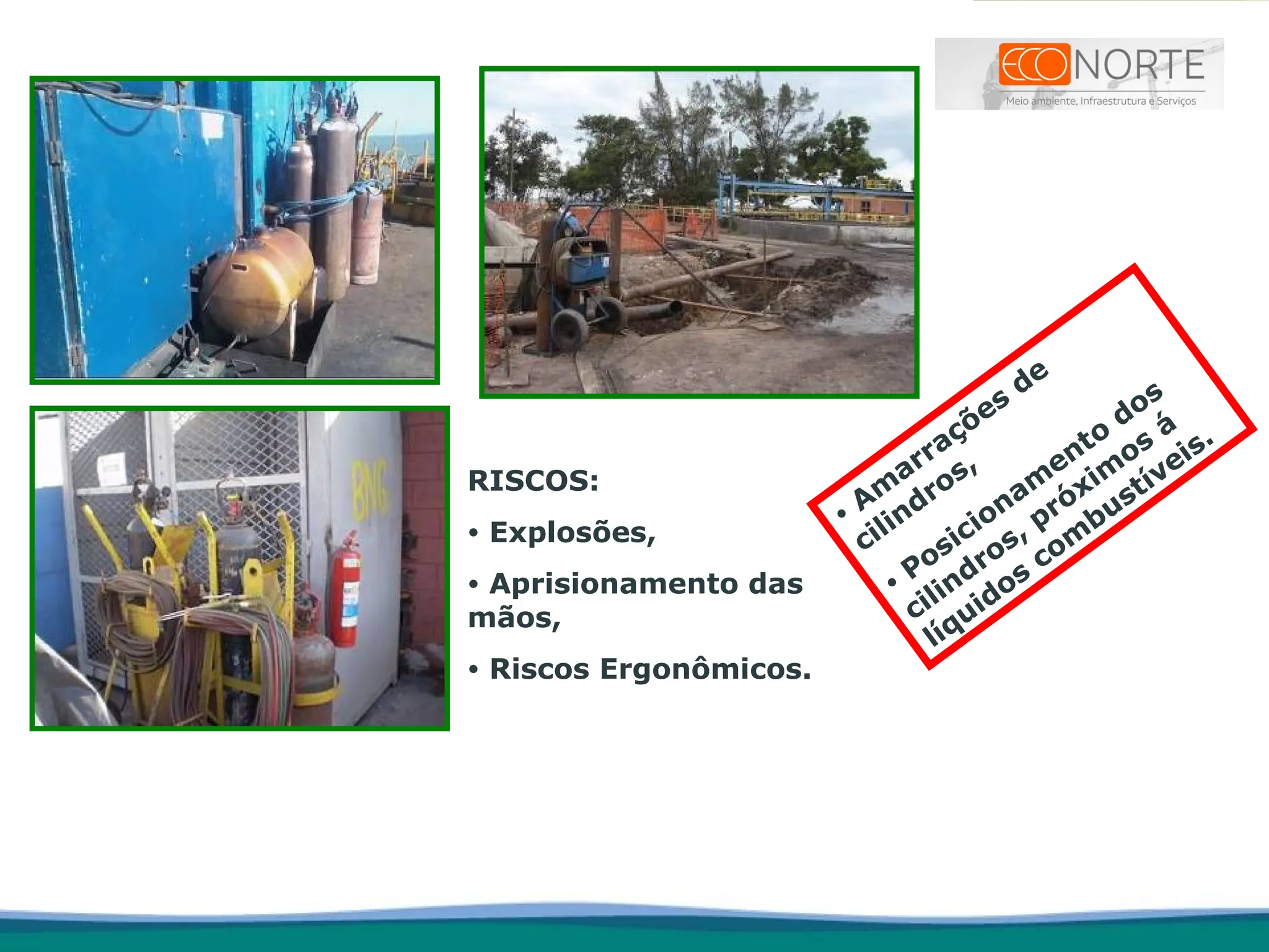 RISCOS:
• Explosões,
• Aprisionamento das
mãos,
• Riscos Ergonômicos.
• Am
arrações
de
cilindros,
• Posicionam
ento
dos
cilindros, próxim
os
á
líquidos
com
bustíveis.
 