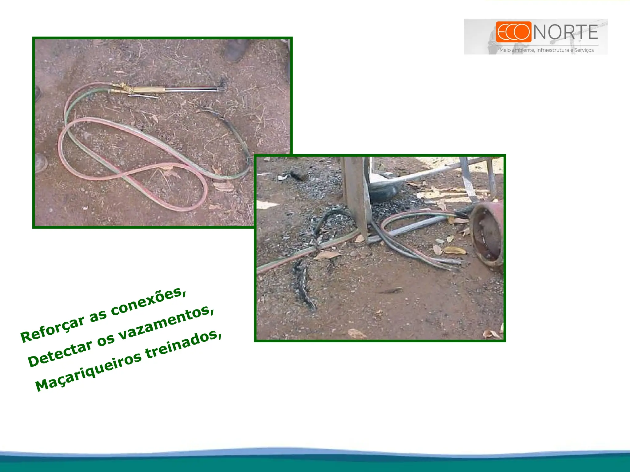 Reforçar as conexões,
Detectar os vazamentos,
Maçariqueiros treinados,
 