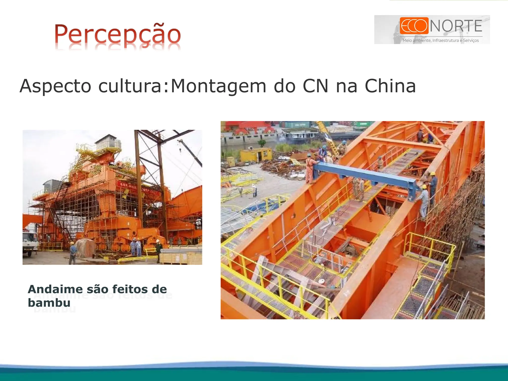 Aspecto cultura:Montagem do CN na China
Andaime são feitos de
bambu
 