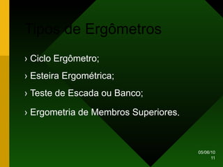 Tipos de Ergômetros ›   Ciclo Ergômetro; ›   Esteira Ergométrica; ›   Teste de Escada ou Banco; ›   Ergometria de Membros Superiores . 