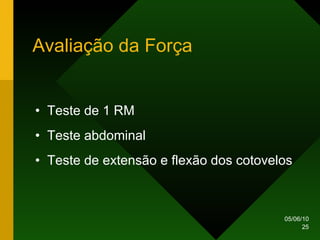 Avaliação da Força Teste de 1 RM Teste abdominal Teste de extensão e flexão dos cotovelos 