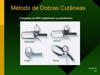Método de Dobras Cutâneas Compasso de DOC (adipômetro ou plicômetro) Harpenden Cescorf Lange Sanny 