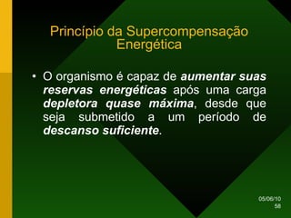 Princípio da Supercompensação Energética O organismo é capaz de  aumentar suas reservas energéticas  após uma carga  depletora quase máxima , desde que seja submetido a um período de  descanso suficiente . 