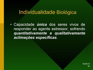 Individualidade  Biológica Capacidade  única  dos seres vivos de responder ao agente estressor, sofrendo  quantitativamente e qualitativamente aclimações específicas . 