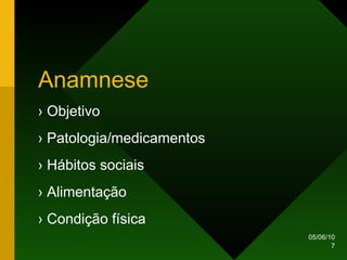 Anamnese ›  Objetivo ›   Patologia/medicamentos ›   Hábitos sociais ›   Alimentação ›   Condição física 