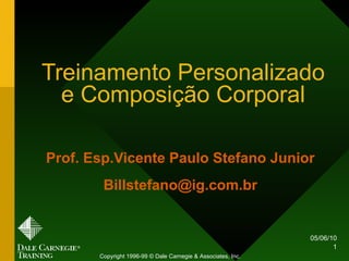 Treinamento Personalizado e Composição Corporal Prof. Esp.Vicente Paulo Stefano Junior [email_address] Copyright 1996-99 © Dale Carnegie & Associates, Inc. 