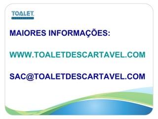 MAIORES INFORMAÇÕES: WWW.TOALETDESCARTAVEL.COM [email_address] 