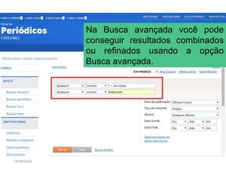 19/08/2016
Na Busca avançada você pode
conseguir resultados combinados
ou refinados usando a opção
Busca avançada.
 