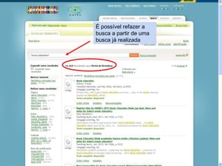 19/08/2016
É possível refazer a
busca a partir de uma
busca já realizada
 