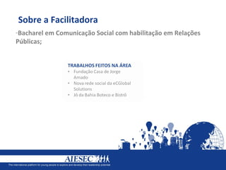 Sobre a Facilitadora
-Bacharel em Comunicação Social com habilitação em Relações
Públicas;
 