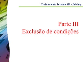 Treinamento Interno SD - Pricing

Parte III
Exclusão de condições

 