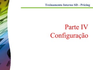 Treinamento Interno SD - Pricing

Parte IV
Configuração

 
