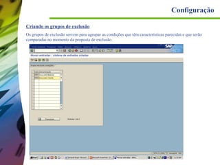 Configuração
Criando os grupos de exclusão
Os grupos de exclusão servem para agrupar as condições que têm características parecidas e que serão
comparadas no momento da proposta de exclusão.

 