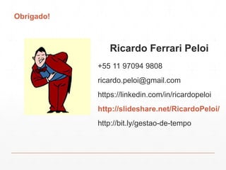Obrigado!
Ricardo Ferrari Peloi
+55 11 97094 9808
ricardo.peloi@gmail.com
https://linkedin.com/in/ricardopeloi
http://slid...