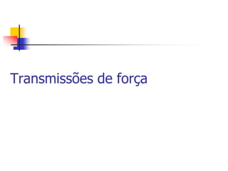 Transmissões de força

 