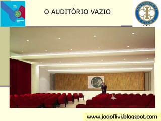 O AUDITÓRIO VAZIO
www.joaoflivi.blogspot.com
 