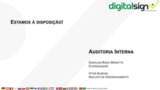 X
ESTAMOS À DISPOSIÇÃO!
AUDITORIA INTERNA
CAROLINA RISSO MORETTO
COORDENAÇÃO
VITOR ALMEIDA
ANALISTA DE CREDENCIAMENTO
 