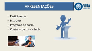 • Participantes
• Instrutor
• Programa do curso
• Contrato de convivência
 