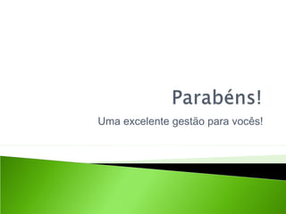 Uma excelente gestão para vocês!
 