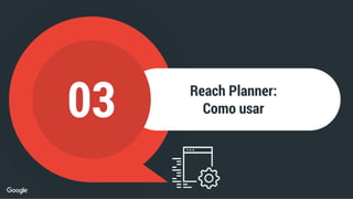 Reach Planner:
Como usar03
 